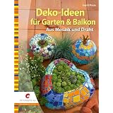 Deko-Ideen f�r Garten & Balkon: Aus Mosaik und Drahtvon "Ingrid Moras"