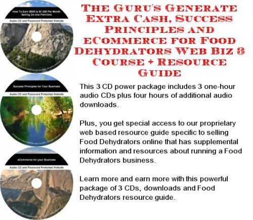 The Gurus Generate Extra Cash, Success Principles and eCommerce for Food Dehydrators Web Biz 3 Course + Resource Guide