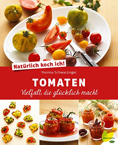 Natürlich koch ich! Tomaten: Vielfalt, die glücklich macht (German Edition)