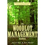 The Woodlot Management Handbook: Making the Most of Your Wooded Property For Conservation, Income or Both