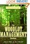 The Woodlot Management Handbook: Making the Most of Your Wooded Property For Conservation, Income or Both