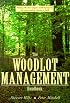 The Woodlot Management Handbook: Making the Most of Your Wooded Property For Conservation, Income or Both