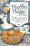 Product details for Muffin Magic ... and More: Baking Secrets Your Mother Never Told You