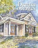 Dream Cottages : 25 Plans for Retreats, Cabins, and Beach Houses