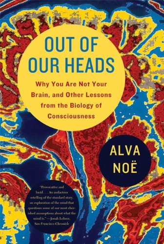 out of our heads why you are not your brain and other lessons from the biology of consciousness