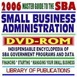 2006 Master Guide to the SBA - Indispensable Encyclopedia of Small Business Administration Programs and Data - Financing, Starting, Managing Your Small Business plus Library of Publications (DVD-ROM)