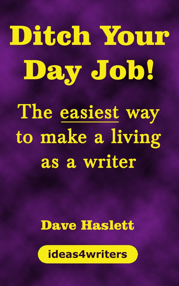 Ditch Your Day Job!: The easiest way to make a living as a writer ...
