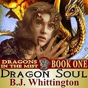 Dragon Soul: Dragons in the Mist, Book 1 | [B.J. Whittington]