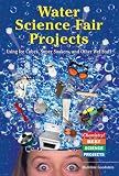 Water Science Fair Projects: Using Ice Cubes, Super Soakers, and Other Wet Stuff (Chemistry! Best Science Projects)