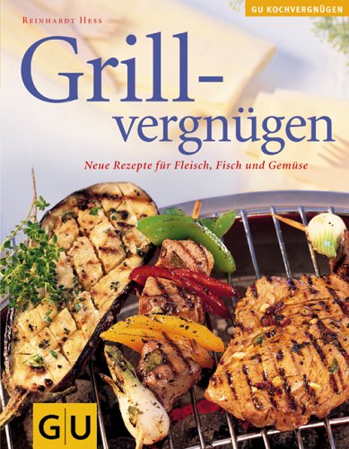 Grillvergnügen: Neue  Rezepte für Fleisch, Fisch und Gemüse