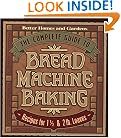 The Complete Guide to Bread Machine Baking: Recipes for 1 1/2- and 2-pound Loaves (Better Homes & Gardens)