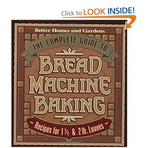 The Complete Guide to Bread Machine Baking: Recipes for 1 1/2- and 2-pound Loaves (Better Homes & Gardens)