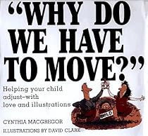 Why Do We Have to Move?: Helping Your Child Adjust-With Love and Illustrations