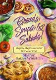 Breads, Soups, & Salads: Step-By-Step Success for Novice or Chef