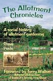 The Allotment Chronicles: A Social History of Allotment Gardening (History & Heritage of Britain)