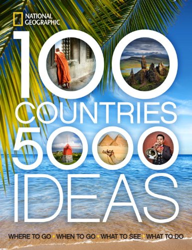 100 Countries, 5,000 Ideas: Where to Go, When to Go, What to See, What to Do (National Geographic)