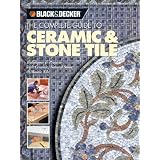 The Complete Guide to Ceramic and Stone Tile: Techniques and Projects with Ceramics, Natural Stone and Mosaics (Black & Decker Complete Guide To...)by Creative Publishing...