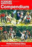 Foundry miniatures compendium : Pirates to darkest Africa : rules, campaigns, painting guides and terrain-making ideas