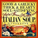 Good & Garlicky, Thick & Hearty, Soul-Satisfying, More-Than-Minestrone Italian Soup Cookbook