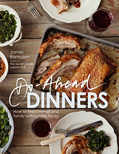 Do-Ahead Dinners: how to feed friends and family without the frenzy