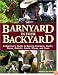 Barnyard in Your Backyard: A Beginner's Guide to Raising Chickens, Ducks, Geese, Rabbits, Goats, Sheep, and Cows