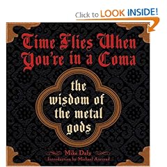 Click here to buy Time Flies When You're in a Coma: The Wisdom of the Metal Gods by Mike Daly, Mark Weiss and Michael Azerrad.