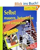 Selbst mauern, betonieren und verputzen: Schritt f�r Schritt richtig gemacht