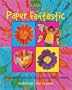 Kids' Crafts: Paper Fantastic: 50 Creative Projects to Fold, Cut, Glue, Paint & Weave (Lark Kids' Crafts)