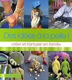 Des idées à la pelle ! : Créer et s'amuser en famille Des idées à la pelle ! : Créer et s'amuser en famille