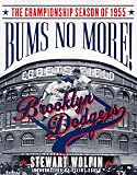 Bums No More!: The Championship Season of the 1955 Brooklyn Dodgers