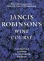 Jancis Robinson's Wine Course: A Guide to the World of Wine