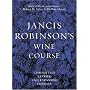 Jancis Robinson's Wine Course: A Guide to the World of Wine