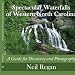 Spectacular Waterfalls of Western North Carolina: A Guide for Discovery and Photography