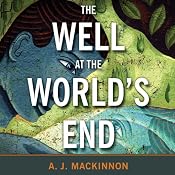 The Well at the World's End: The Epic True Story of One Man's Search for the Secret to Eternal Youth | [A. J. Mackinnon]