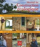 Manuel de construction écologique : Torchis, bottes de paille, bois cordé, ossature bois légère, enduits de terre, toit végétalisé