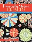 Thoroughly Modern Dresden: Quick & Easy Construction 13 Lively Quilt Projects for All Skill Levels