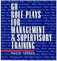 60 Role Plays for Management and Supervisory Training