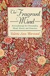 The Fragrant Mind: Aromatherapy for Personality, Mind, Mood, and Emotion