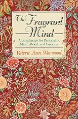 The Fragrant Mind: Aromatherapy for Personality, Mind, Mood, and Emotion