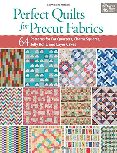 perfect quilts for precut fabrics 64 patterns for fat quarters charm squares jelly rolls and layer cakes