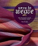 Spin to Weave: The Weavers Guide to Making Yarn