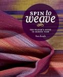 Spin to Weave: The Weaver's Guide to...