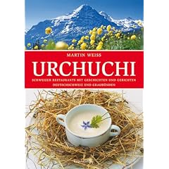 Urchuchi: Schweizer Restaurants mit Gerichten und Geschichten. Deutschschweiz und Graub�nden: Schweizer Restaurants mit Gerichten und Geschichten. Deutschschweiz und Graub�nden