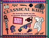 Classical Kids: An Activity Guide to Life in Ancient Greece and Rome (A Kids Guide series)