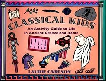 Classical Kids: An Activity Guide to Life in Ancient Greece and Rome