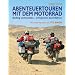 Abenteuertouren mit dem Motorrad: Richtig vorbereiten - erfolgreich durchf�hren