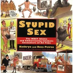 Stupid Sex: The Most Idiotic and Embarrassing Intimate Encounters of All Time