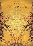 The Un-Spell Book: Energy Essentials for Mastering Magick