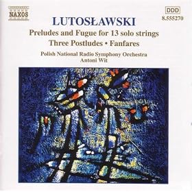 Lutoslawski: Preludes And Fugue For Solo Strings / Postludes / Fanfares