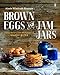 Brown Eggs and Jam Jars: Family Recipes from the Kitchen of Simple Bites: A Cookbook